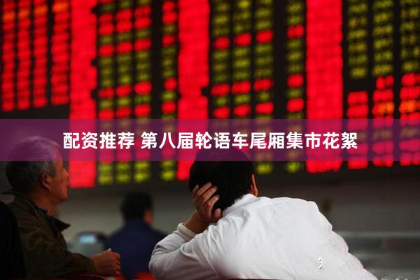 配资推荐 第八届轮语车尾厢集市花絮