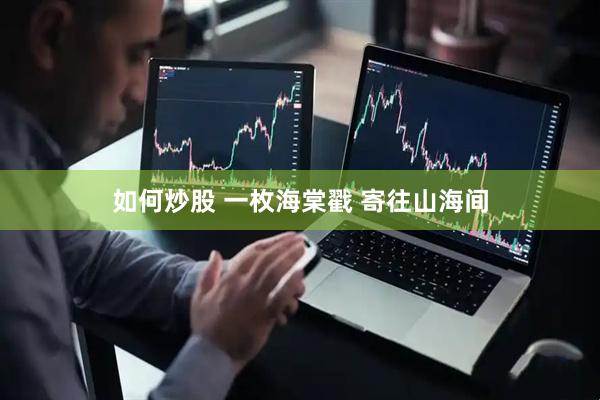 如何炒股 一枚海棠戳 寄往山海间